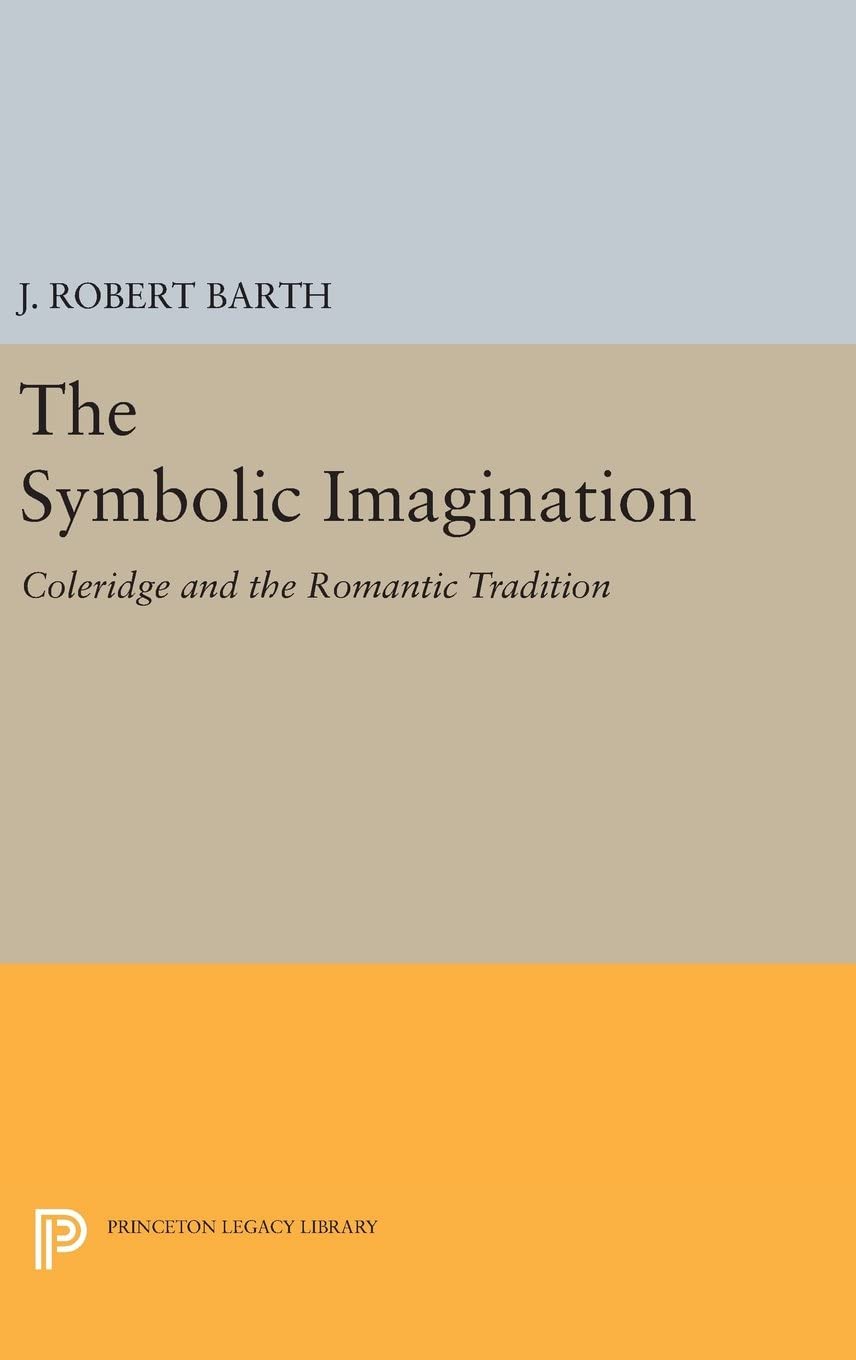 The Symbolic Imagination: Coleridge and the Romantic Tradition (Princeton Essays in Literature)