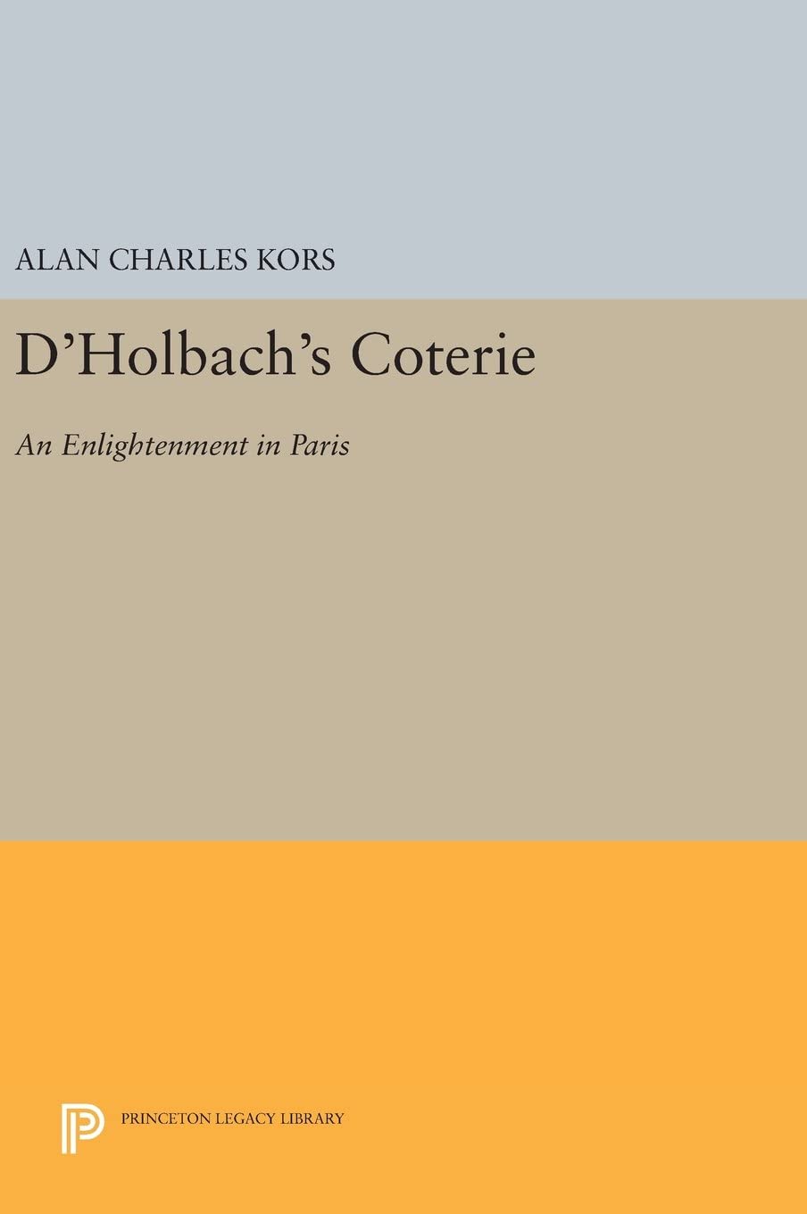 D'Holbach's Coterie: An Enlightenment in Paris (Princeton Legacy Library, 2638)