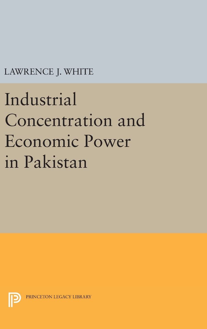 Industrial Concentration and Economic Power in Pakistan (Princeton Legacy Library, 3121)