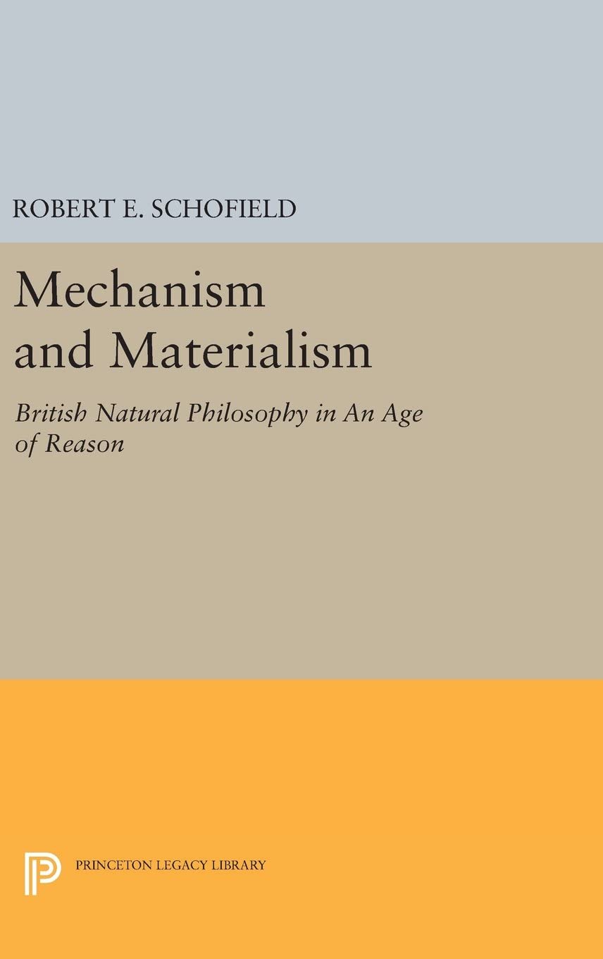 Mechanism and Materialism: British Natural Philosophy in An Age of Reason (Princeton Legacy Library, 2964)