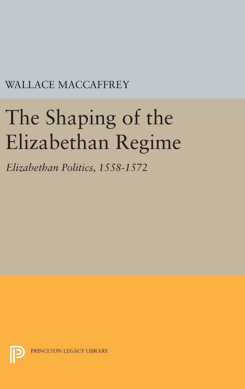 Shaping of the Elizabethan Regime (Princeton Legacy Library, 2736)
