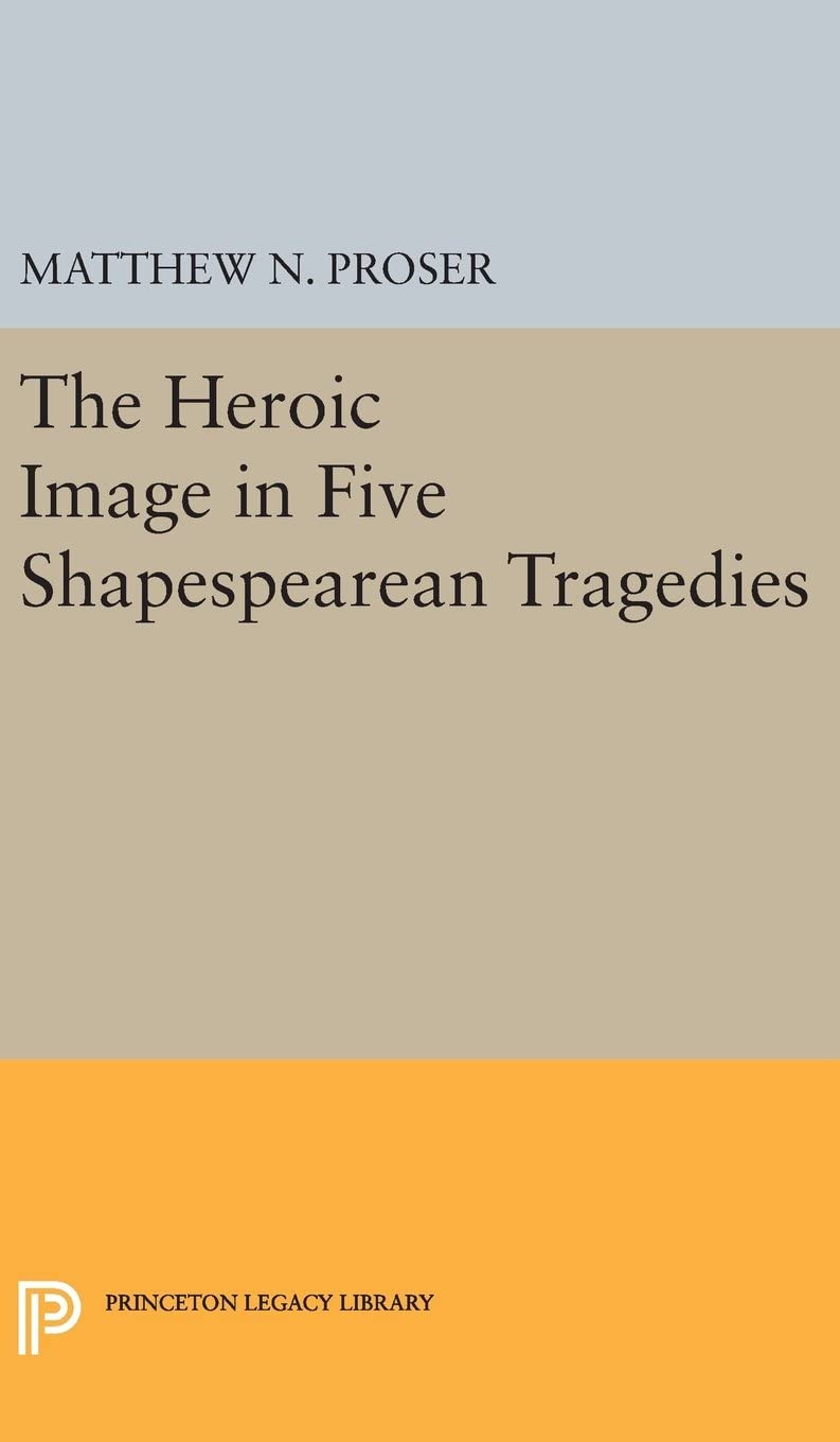 Heroic Image in Five Shakespearean Tragedies (Princeton Legacy Library, 3971)
