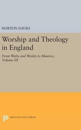 Worship and Theology in England, Volume III: From Watts and Wesley to Maurice (Princeton Legacy Library, 1869)