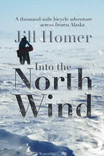 Into the North Wind: A Thousand-mile Bicycle Adventure Across Frozen Alaska