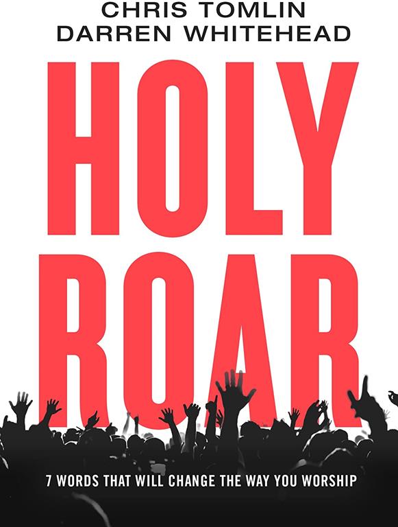 Holy Roar: 7 Words That Will Change The Way You Worship