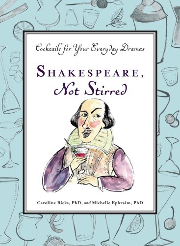 Shakespeare, not stirred : cocktails for your everyday dramas