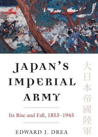 Japan's Imperial Army: Its Rise and Fall, 1853-1945 (Modern War Studies Series)