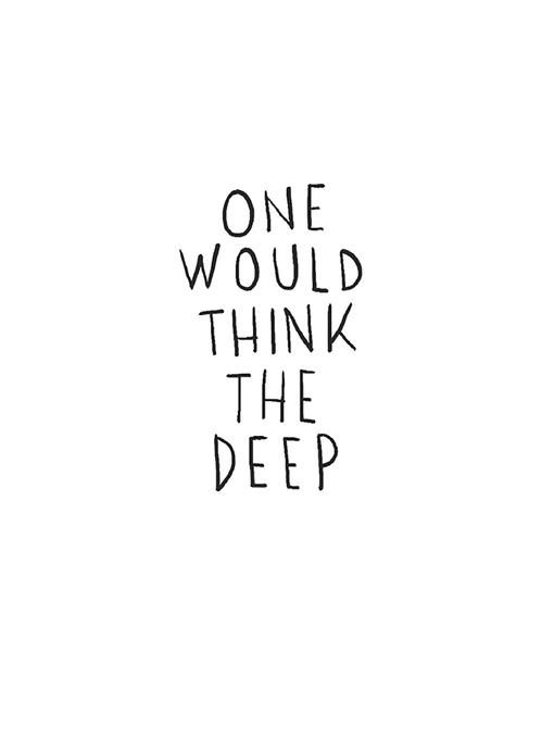 One Would Think the Deep