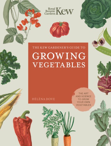 The Kew Gardener's Guide to Growing Vegetables