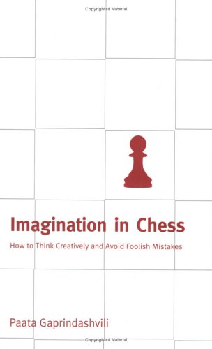 Imagination in Chess: How to Think Creatively and Avoid Foolish Mistakes