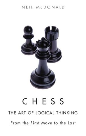 Chess: The Art of Logical Thinking: From the First Move to the Last