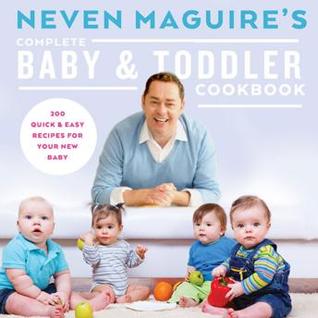 Neven Maguire's Complete Baby &amp; Toddler Cookbook