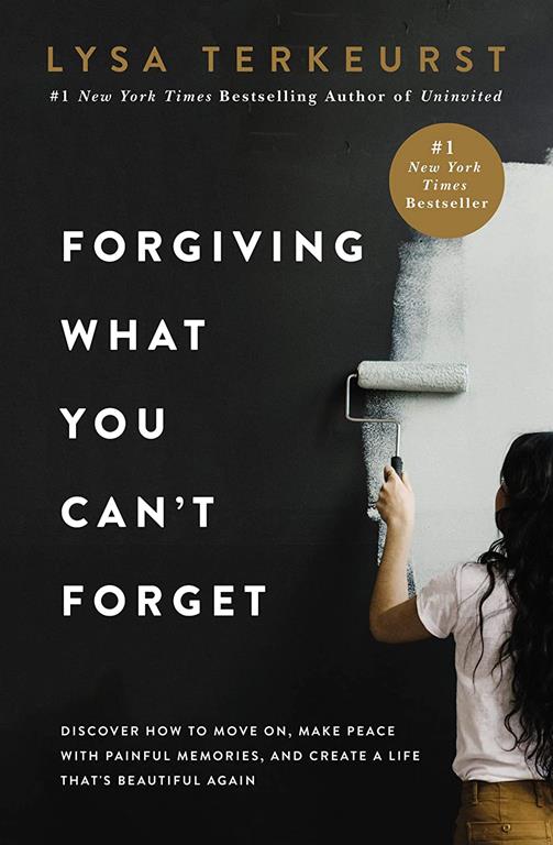 Forgiving What You Can't Forget: Discover How to Move On, Make Peace with Painful Memories, and Create a Life That&rsquo;s Beautiful Again