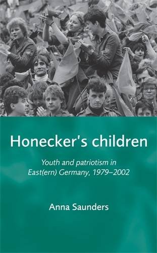 Honecker's Children: Youth and patriotism in East(ern) Germany, 1979&ndash;2002