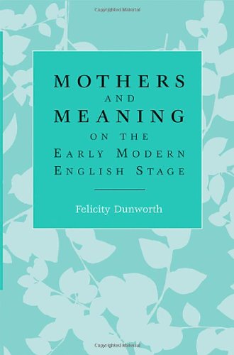 Mothers and Meaning on the Early Modern English Stage