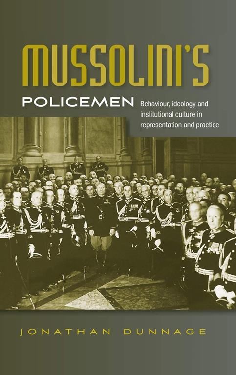 Mussolini&rsquo;s policemen: Behaviour, ideology and institutional culture in representation and practice