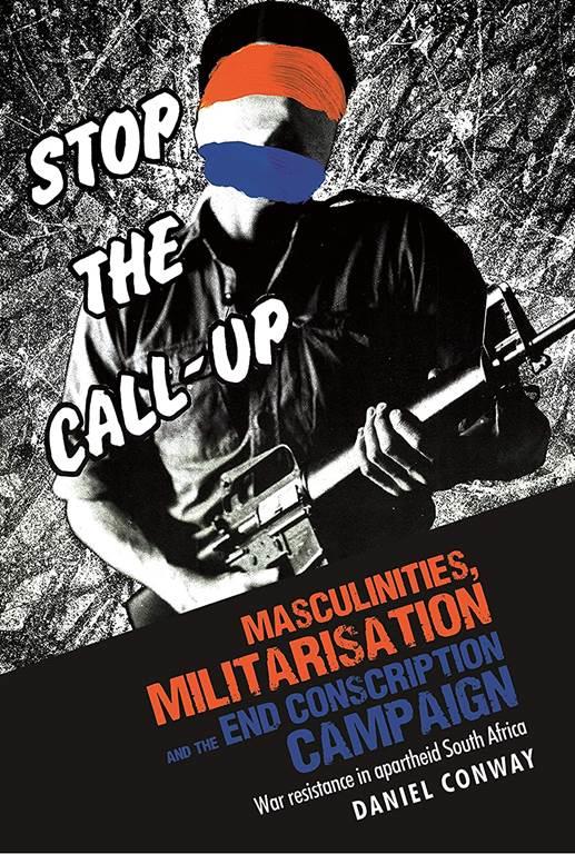 Masculinities, militarisation and the End Conscription campaign: War resistance in apartheid South Africa