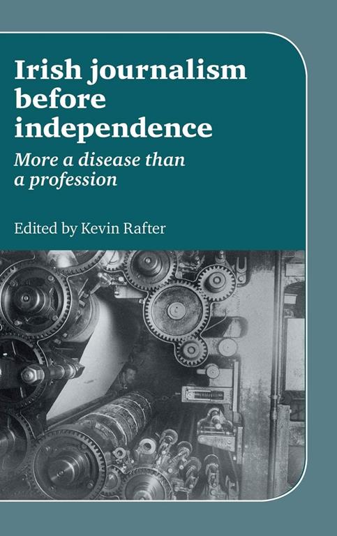 Irish Journalism Before Independence: More a disease than a profession