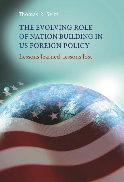 The evolving role of nation-building in US foreign policy: Lessons learned, lessons lost