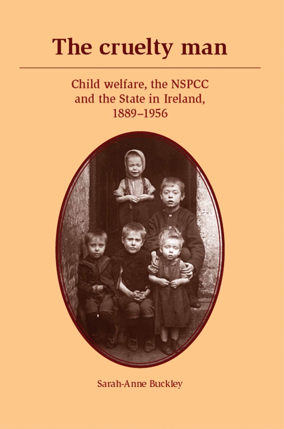 The cruelty man: Child welfare, the NSPCC and the State in Ireland, 1889&ndash;1956