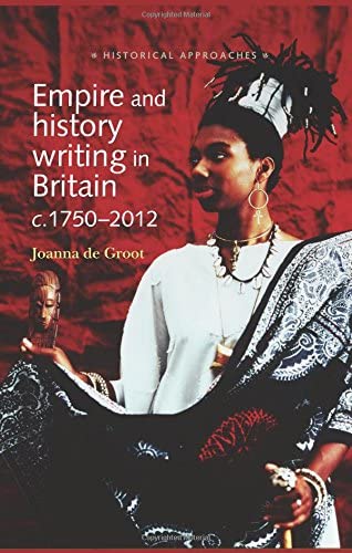 Empire and History Writing in Britain c.1750&ndash;2012 (Historical Approaches)