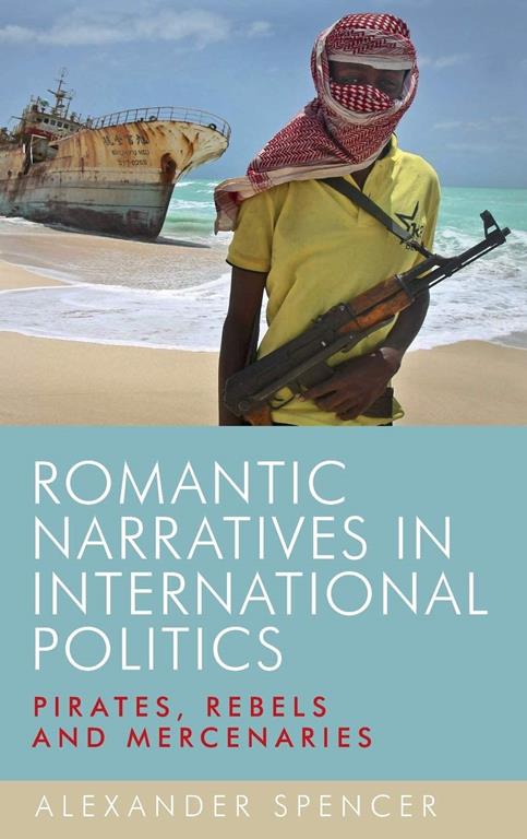 Romantic narratives in international politics: Pirates, rebels and mercenaries