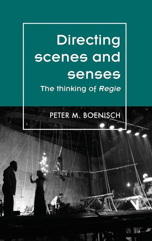 Directing scenes and senses: The thinking of Regie (Theatre: Theory &ndash; Practice &ndash; Performance)