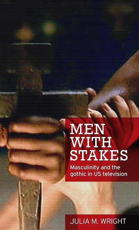 Men with stakes: Masculinity and the gothic in US television