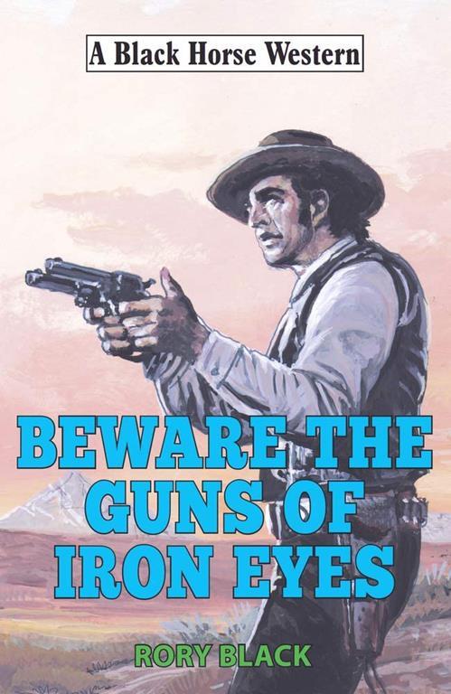 Beware the Guns of Iron Eyes (Black Horse Western)