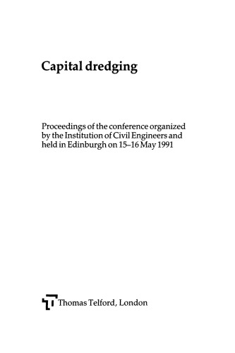 Capital dredging : proceedings of the conference organized by the Institution of Civil Engineers and held in Edinburgh on 15-16 May 1991.