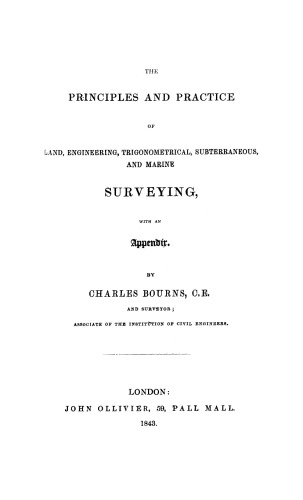 The principles and practice of surveying : land, engineering, trigonometrical, subterraneous and marine : with an appendix