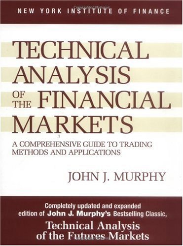 Technical Analysis of the Financial Markets: A Comprehensive Guide to Trading Methods and Applications