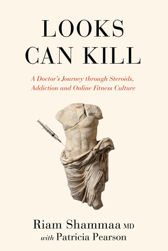 Looks can kill : a doctor’s journey through steroids, addiction and online fitness culture