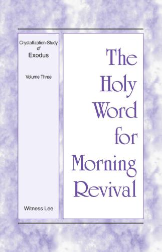 The Holy Word for Morning Revival: Crystallization-study of Exodus, Volume 3