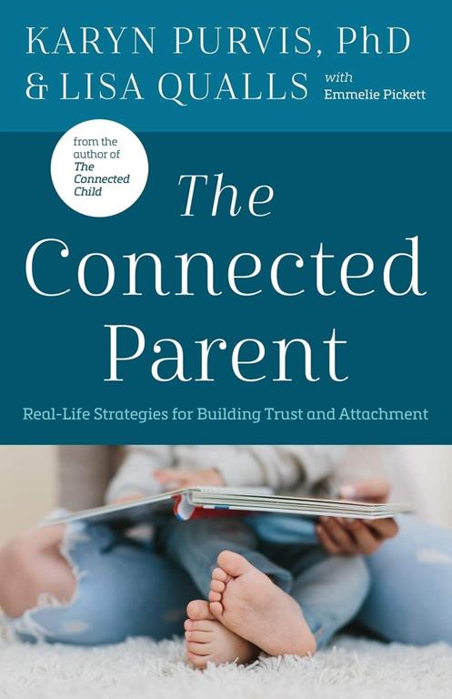 The Connected Parent: Real-Life Strategies for Building Trust and Attachment