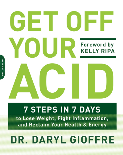 Get off your acid : 7 steps in 7 days to lose weight, fight inflammation and reclaim your health & energy