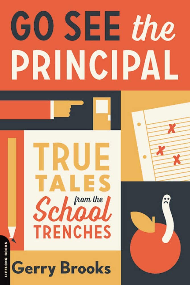 Go See the Principal: True Tales from the School Trenches