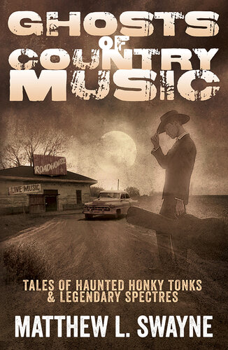 Ghosts of Country Music: Tales of Haunted Honky Tonks &amp; Legendary Spectres