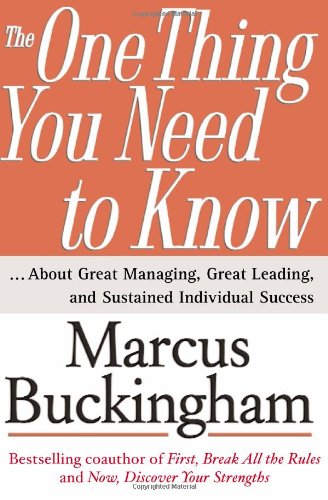 The One Thing You Need to Know About Great Managing, Great Leading, and Sustained Individual Success