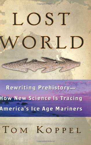 Lost World: Rewriting Prehistory---How New Science Is Tracing America's Ice Age Mariners