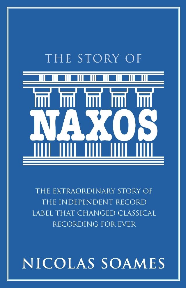 The story of Naxos : the extraordinary story of the independent record label that changed classical recording for ever