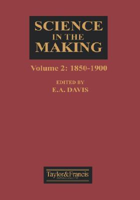 Science in the Making, Volume 2; 1850-1900