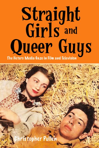 Straight girls and queer guys : the hetero media gaze in film and television