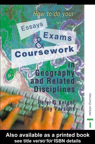 How to Do Your Essays, Exams and Coursework in Geography and Related Disciplines