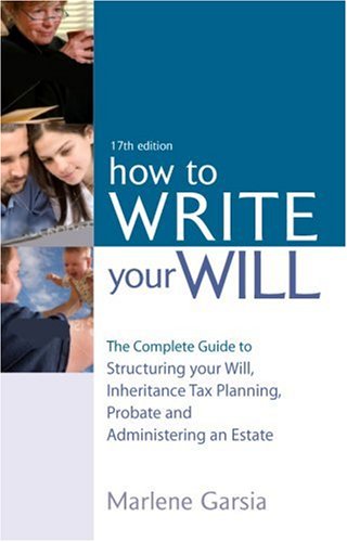 How to Write Your Will: The Complete Guide to Structuring Your Will, Inheritance Tax Planning, Probate and Administering an Estate.