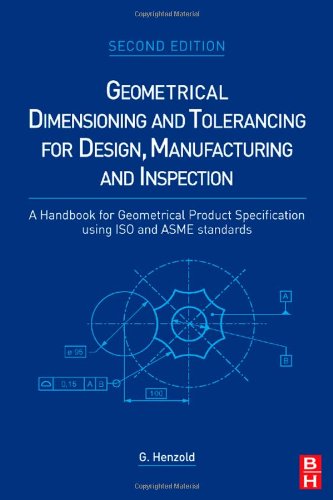 Geometrical Dimensioning and Tolerancing for Design, Manufacturing and Inspection