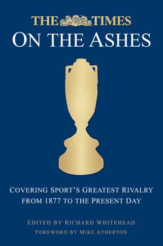 The Times at the Ashes : covering sport's greatest rivalry from 1880 to the present day