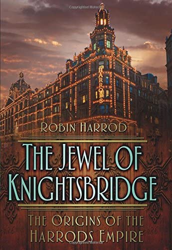 The Jewel of Knightsbridge: The Origins of the Harrods Empire