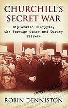 Churchill's Secret War : Diplomatic Decrypts, the Foreign Office and Turkey 1942-44.