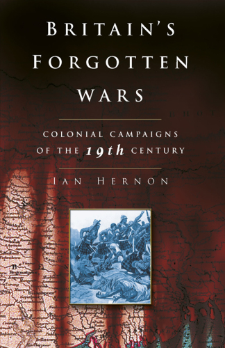 Britain's forgotten wars :bcolonial campaigns of the 19th century